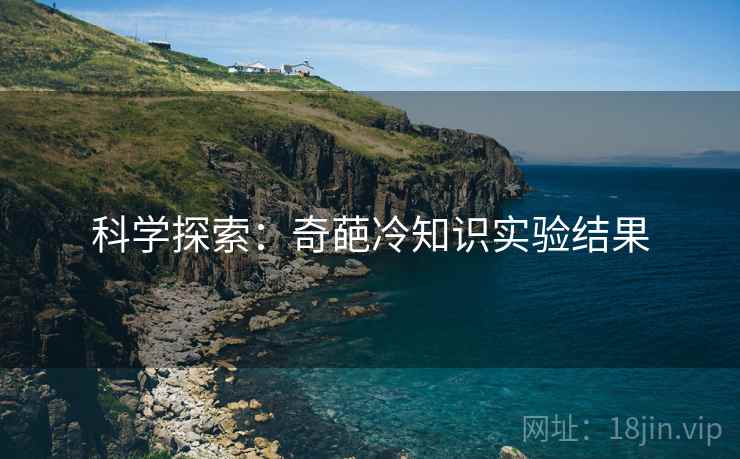 科学探索：奇葩冷知识实验结果