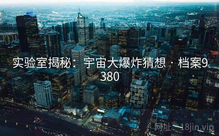 实验室揭秘：宇宙大爆炸猜想 · 档案9380