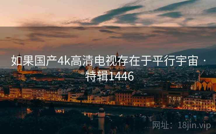 如果国产4k高清电视存在于平行宇宙 · 特辑1446