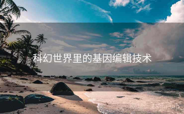 科幻世界里的基因编辑技术