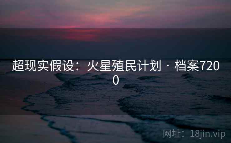 超现实假设：火星殖民计划 · 档案7200