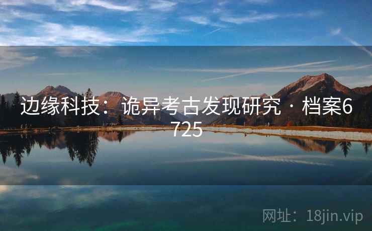 边缘科技：诡异考古发现研究 · 档案6725
