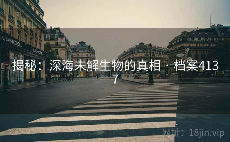 揭秘：深海未解生物的真相 · 档案4137