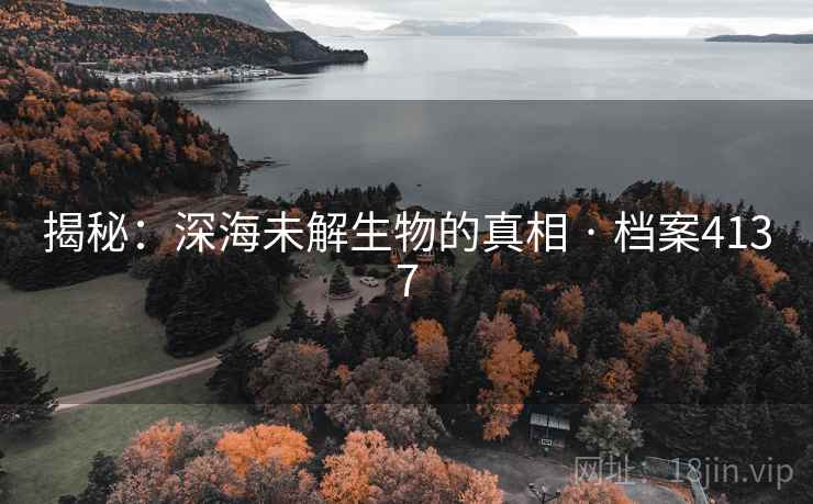 揭秘：深海未解生物的真相 · 档案4137