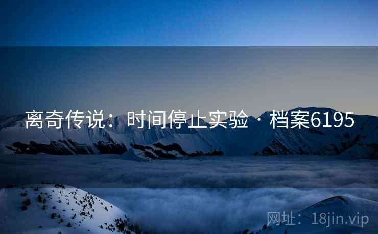 离奇传说：时间停止实验 · 档案6195