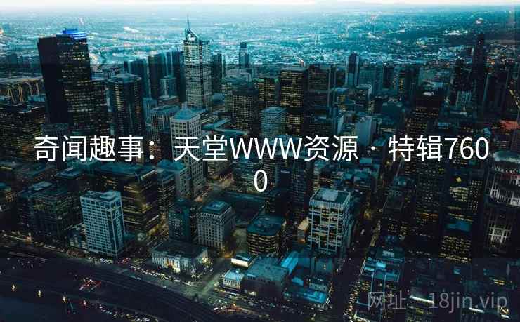 奇闻趣事：天堂WWW资源 · 特辑7600