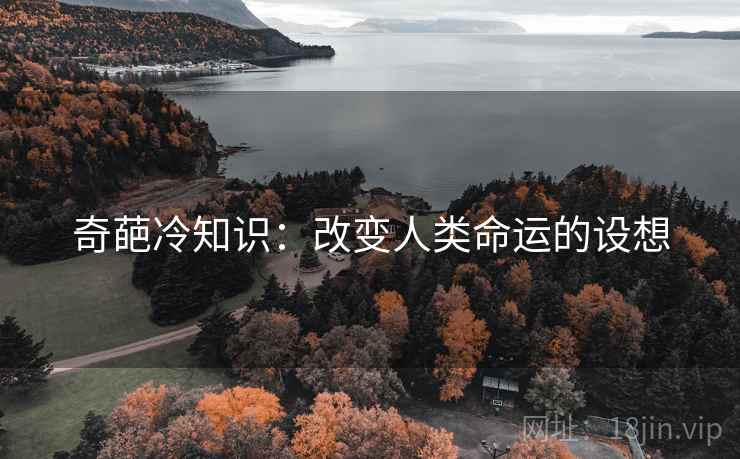 奇葩冷知识：改变人类命运的设想