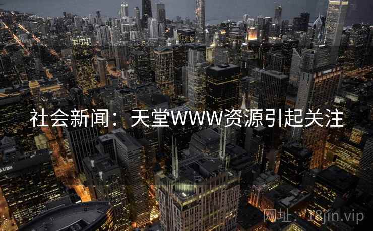 社会新闻：天堂WWW资源引起关注