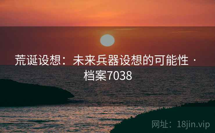 荒诞设想：未来兵器设想的可能性 · 档案7038