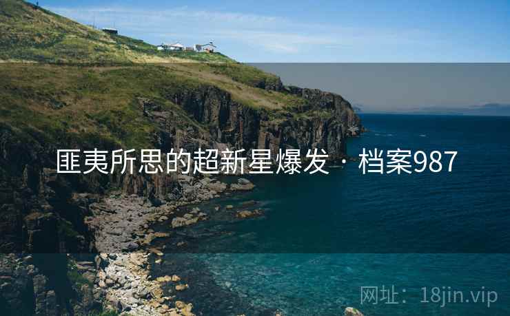 匪夷所思的超新星爆发 · 档案987