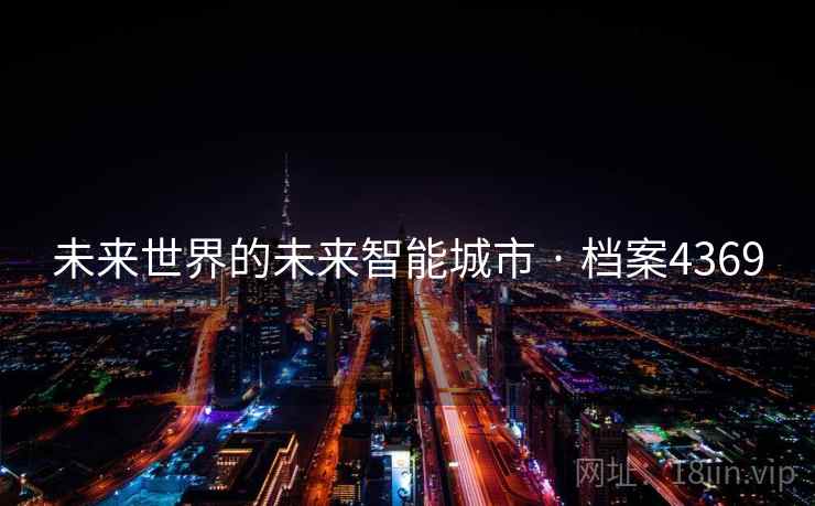 未来世界的未来智能城市 · 档案4369 未来世界的未来智能城市 · 档案4369