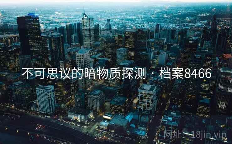 不可思议的暗物质探测 · 档案8466