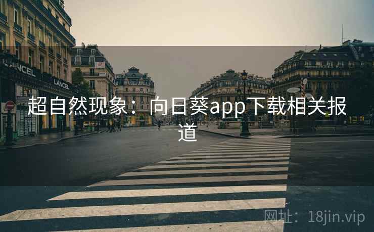 超自然现象:向日葵app下载相关报道 超自然现象:向日葵app下载相关报道