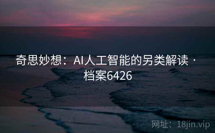 奇思妙想：AI人工智能的另类解读 · 档案6426