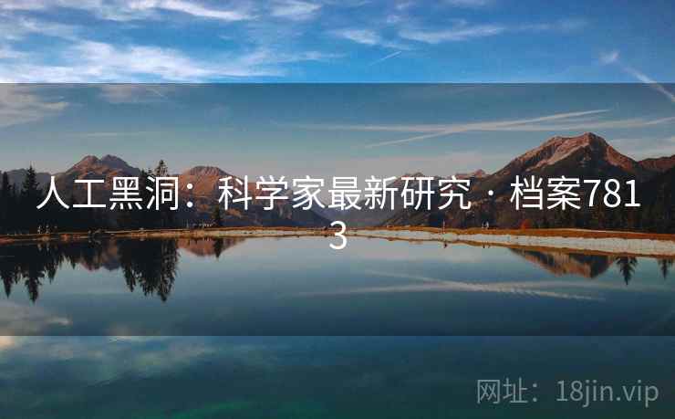 人工黑洞：科学家最新研究 · 档案7813