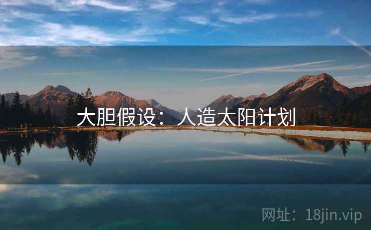 大胆假设:人造太阳计划 大胆假设:人造太阳计划