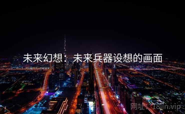 未来幻想:未来兵器设想的画面 未来幻想:未来兵器设想的画面