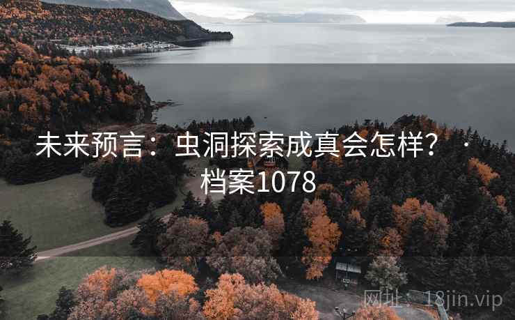 未来预言：虫洞探索成真会怎样？ · 档案1078